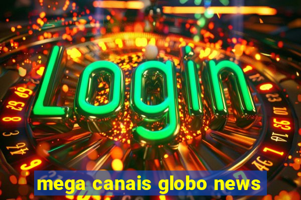 mega canais globo news